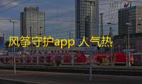 风筝守护app 人气热度：38℃